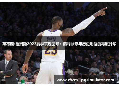 莱布朗·詹姆斯2023赛季表现回顾：巅峰状态与历史地位的再度升华
