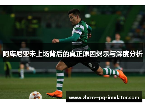 阿库尼亚未上场背后的真正原因揭示与深度分析 阿库尼亚未上场背后的真正原因揭示与深度分析