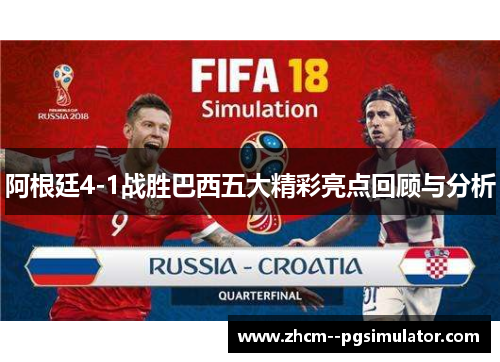 阿根廷4-1战胜巴西五大精彩亮点回顾与分析 阿根廷4-1战胜巴西五大精彩亮点回顾与分析