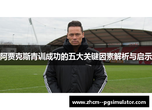 阿贾克斯青训成功的五大关键因素解析与启示