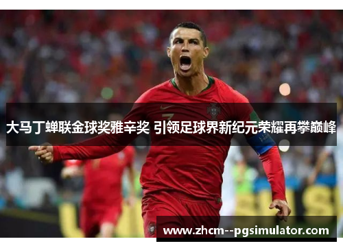 大马丁蝉联金球奖雅辛奖 引领足球界新纪元荣耀再攀巅峰