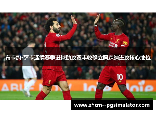 布卡约·萨卡连续赛季进球助攻双丰收确立阿森纳进攻核心地位