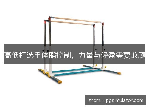 高低杠选手体脂控制,力量与轻盈需要兼顾 高低杠选手体脂控制,力量与轻盈需要兼顾