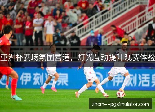 亚洲杯赛场氛围营造，灯光互动提升观赛体验